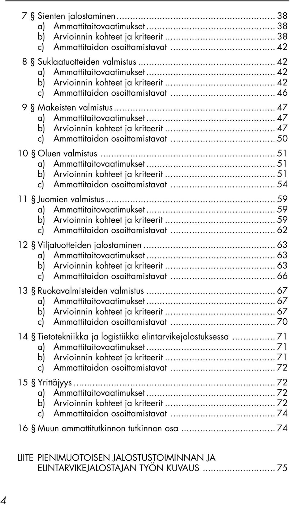 .. 47 b) Arvioinnin kohteet ja kriteerit... 47 c) Ammattitaidon osoittamistavat... 50 10 Oluen valmistus... 51 a) Ammattitaitovaatimukset... 51 b) Arvioinnin kohteet ja kriteerit.