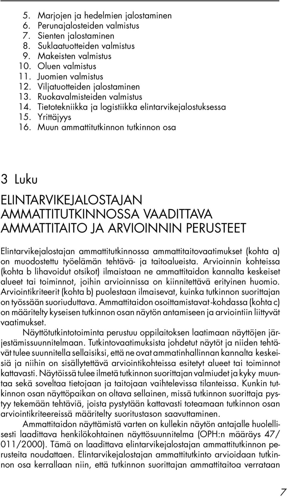 Muun ammattitutkinnon tutkinnon osa 3 Luku ELINTARVIKEJALOSTAJAN AMMATTITUTKINNOSSA VAADITTAVA AMMATTITAITO JA ARVIOINNIN PERUSTEET Elintarvikejalostajan ammattitutkinnossa ammattitaitovaatimukset