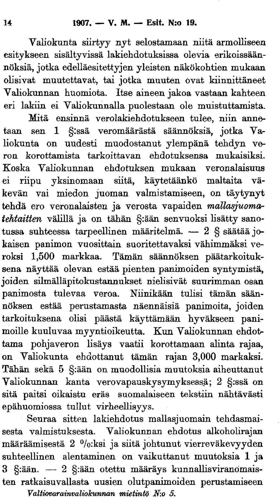 jotka muuten ovat kiinnittäneet Valiokunnan huomiota. Itse aineen jakoa vastaan kahteen eri lakiin ei Valiokunnalla puolestaan ole muistuttamista.