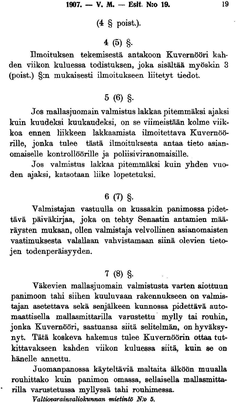 5 (6) Jos mallasjuomain valmistus lakkaa pitemmäksi ajaksi kuin kuudeksi kuukaudeksi, on se viimeistään kolme viikkoa ennen liikkeen lakkaamista ilmoitettava Kuvernöörille, jonka tulee tästä