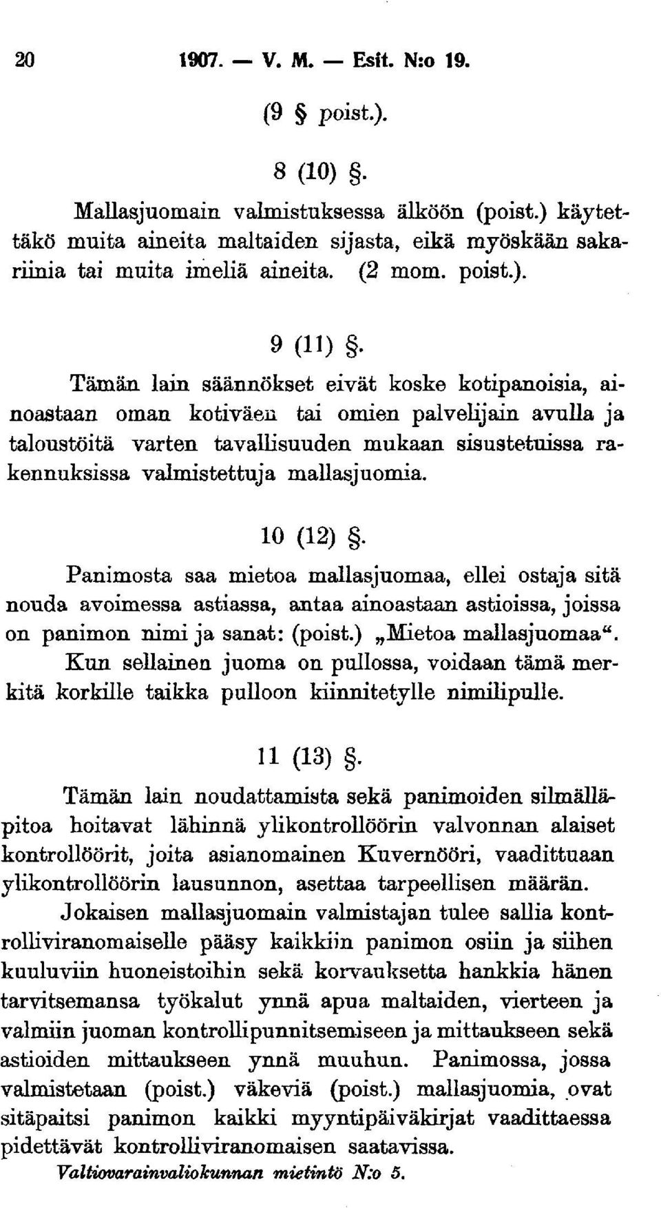 Tämän lain säännökset eivät koske kotipanoisia, ainoastaan oman kotiväen tai omien palvelijain avulla ja taloustöitä varten tavallisuuden mukaan sisustetuissa rakennuksissa valmistettuja mallasjuomia.