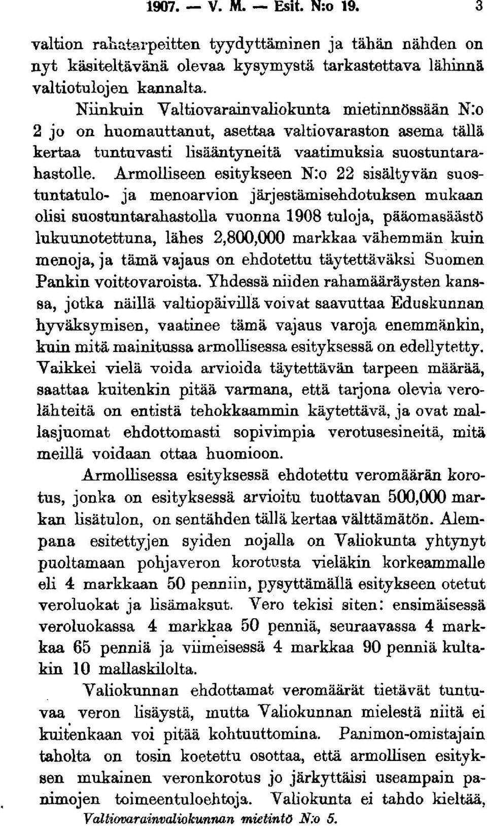 Armolliseen esitykseen N:o 22 sisältyvän suostuntatulo- ja menoarvion järjestämisehdotuksen mukaan olisi suostuntarahastolla vuonna 1908 tuloja, pääomasäästö lukuunotettuna, lähes 2,800,000 markkaa