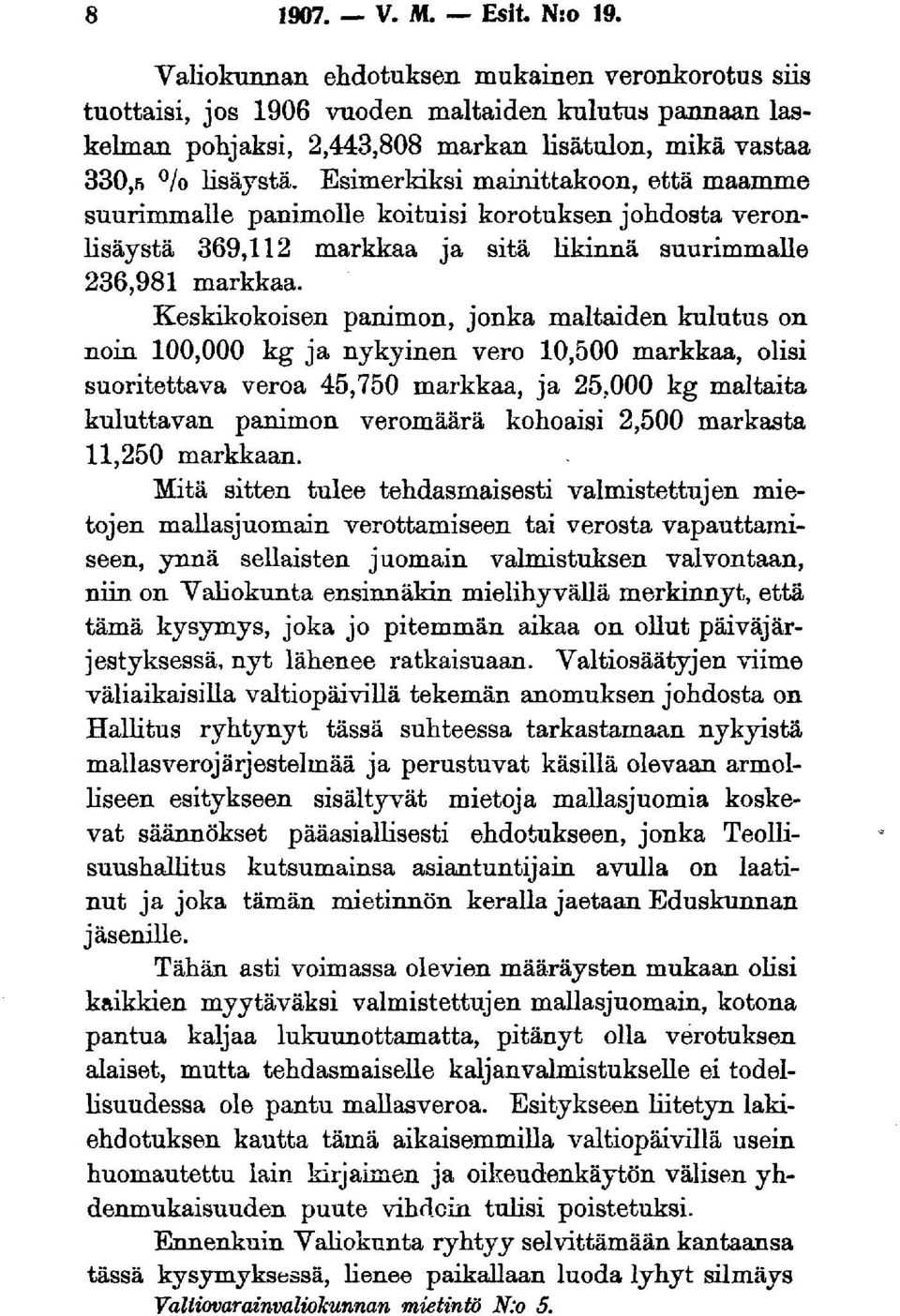 Esimerkiksi mainittakoon, että maamme suurimmalle panimolle koituisi korotuksen johdosta veronlisäystä 369,112 markkaa ja sitä likinnä suurimmalle 236,981 markkaa.