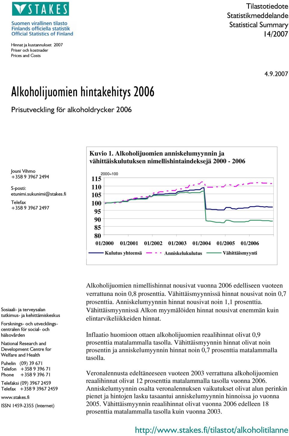 Alkoholijuomien anniskelumyynnin ja vähittäiskulutuksen nimellishintaindeksejä 2000-2006 2000=100 115 110 105 100 95 90 85 80 01/2000 01/2001 01/2002 01/2003 01/2004 01/2005 01/2006 Kulutus yhteensä