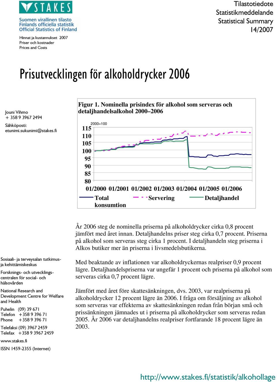 Nominella prisindex för alkohol som serveras och detaljhandelsalkohol 2000 2006 2000=100 115 110 105 100 95 90 85 80 01/2000 01/2001 01/2002 01/2003 01/2004 01/2005 01/2006 Total konsumtion Servering