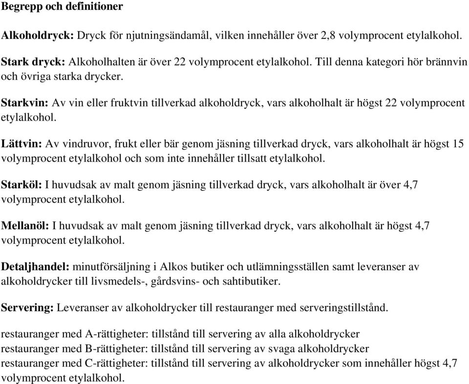 Lättvin: Av vindruvor, frukt eller bär genom jäsning tillverkad dryck, vars alkoholhalt är högst 15 volymprocent etylalkohol och som inte innehåller tillsatt etylalkohol.