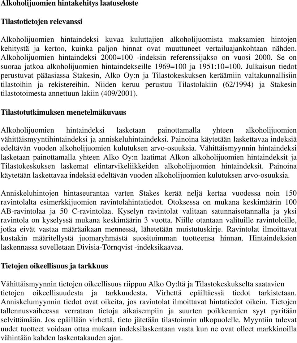 Julkaisun tiedot perustuvat pääasiassa Stakesin, Alko Oy:n ja Tilastokeskuksen keräämiin valtakunnallisiin tilastoihin ja rekistereihin.