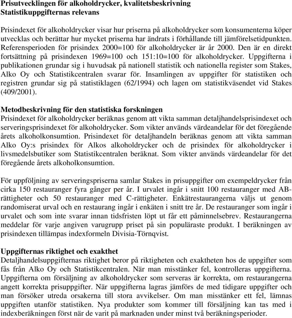 Den är en direkt fortsättning på prisindexen 1969=100 och 151:10=100 för alkoholdrycker.