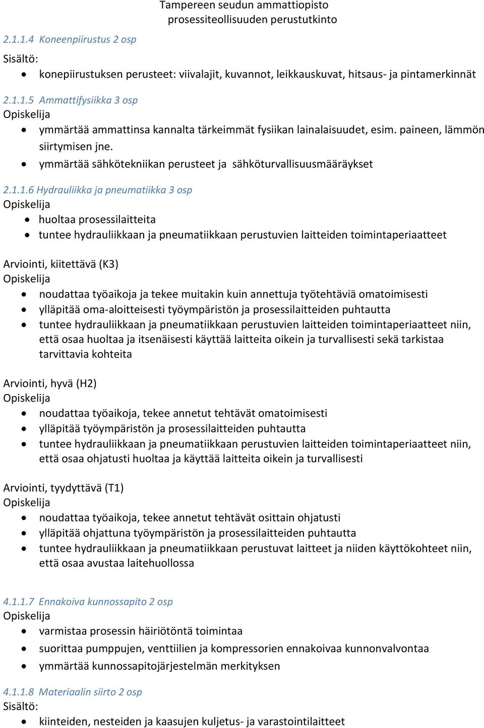 1.6 Hydrauliikka ja pneumatiikka 3 osp huoltaa prosessilaitteita tuntee hydrauliikkaan ja pneumatiikkaan perustuvien laitteiden toimintaperiaatteet Arviointi, kiitettävä (K3) työaikoja ja tekee