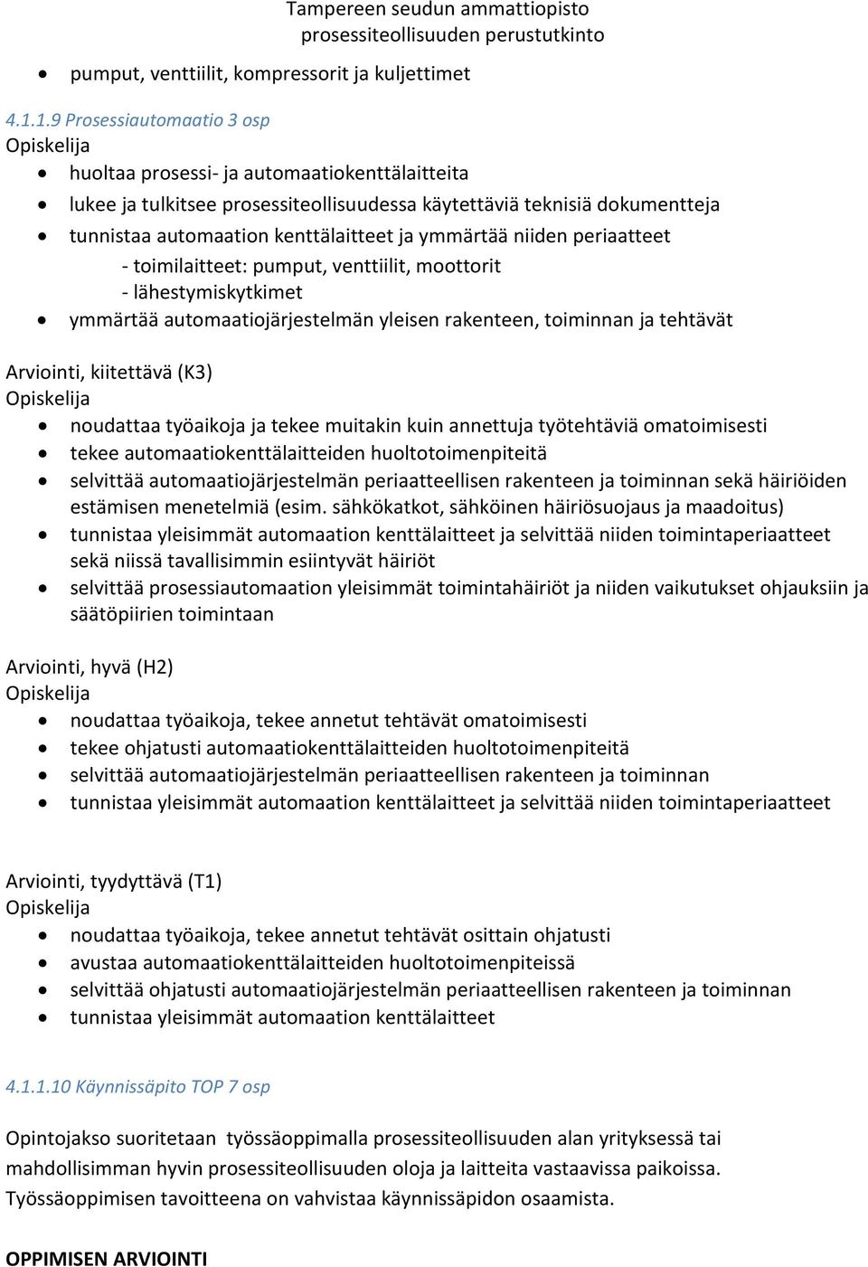 ymmärtää niiden periaatteet - toimilaitteet: pumput, venttiilit, moottorit - lähestymiskytkimet ymmärtää automaatiojärjestelmän yleisen rakenteen, toiminnan ja tehtävät Arviointi, kiitettävä (K3)