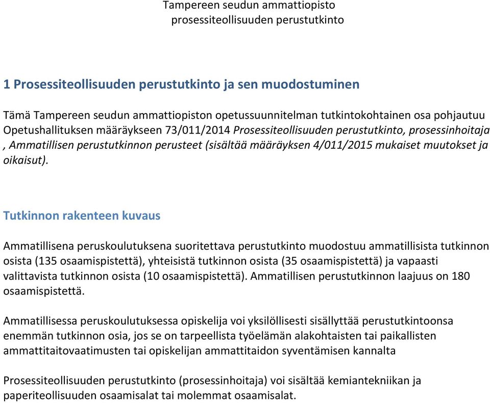 Tutkinnon rakenteen kuvaus Ammatillisena peruskoulutuksena suoritettava perustutkinto muodostuu ammatillisista tutkinnon osista (135 osaamispistettä), yhteisistä tutkinnon osista (35 osaamispistettä)