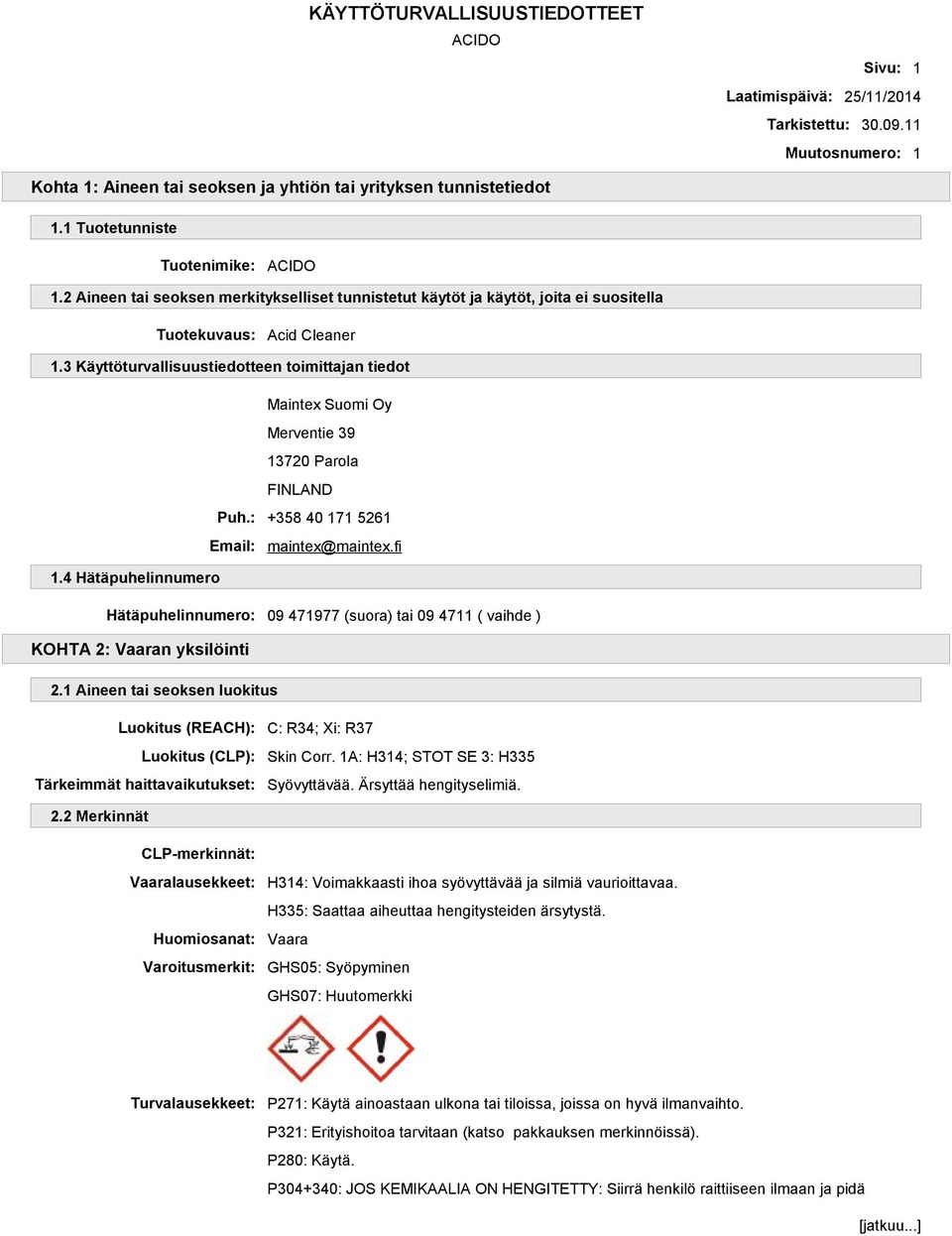 3 Käyttöturvallisuustiedotteen toimittajan tiedot Maintex Suomi Oy Merventie 39 13720 Parola FINLAND Puh.: +358 40 171 5261 Email: maintex@maintex.fi 1.