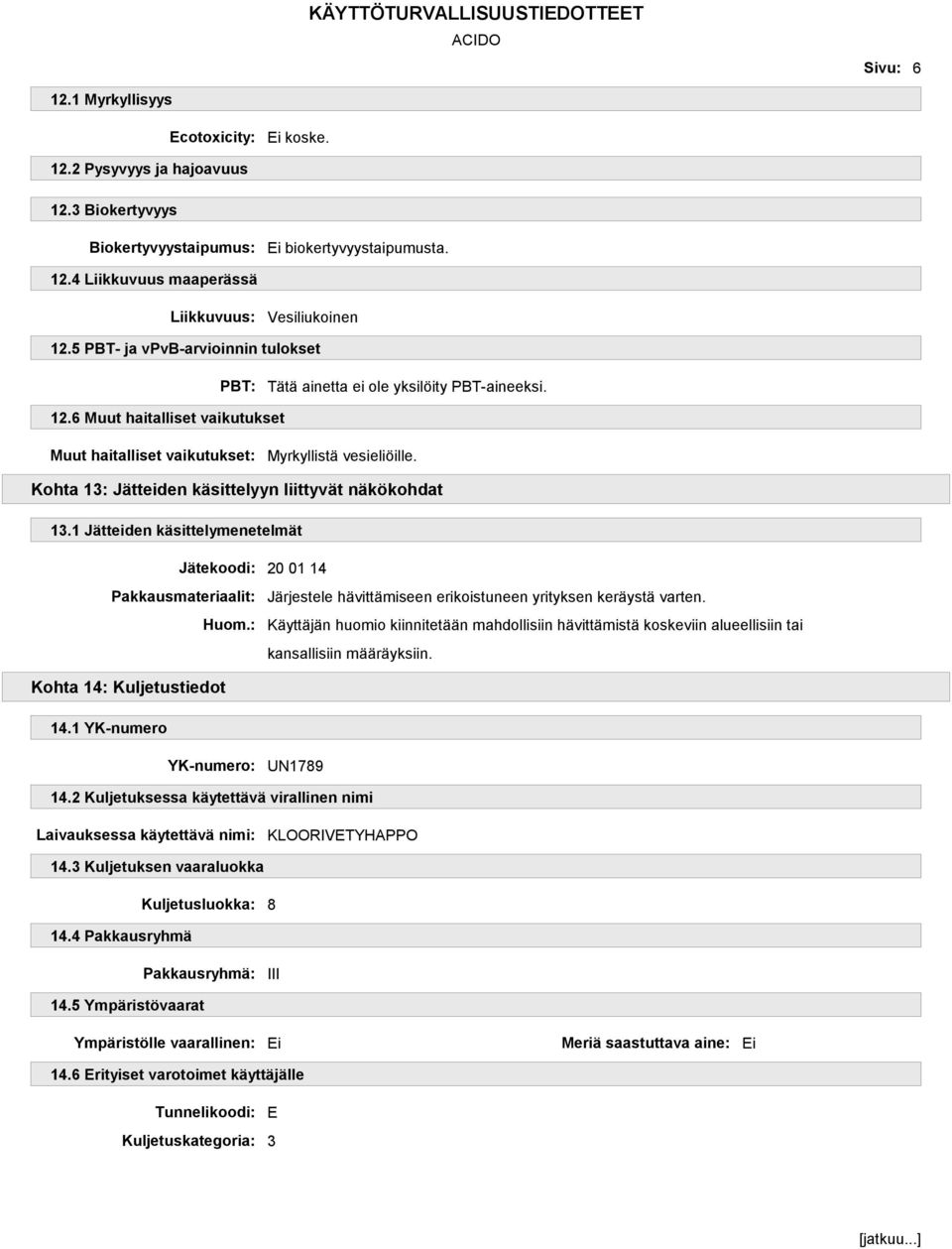 Kohta 13: Jätteiden käsittelyyn liittyvät näkökohdat 13.1 Jätteiden käsittelymenetelmät Jätekoodi: 20 01 14 Pakkausmateriaalit: Huom.: Järjestele hävittämiseen erikoistuneen yrityksen keräystä varten.