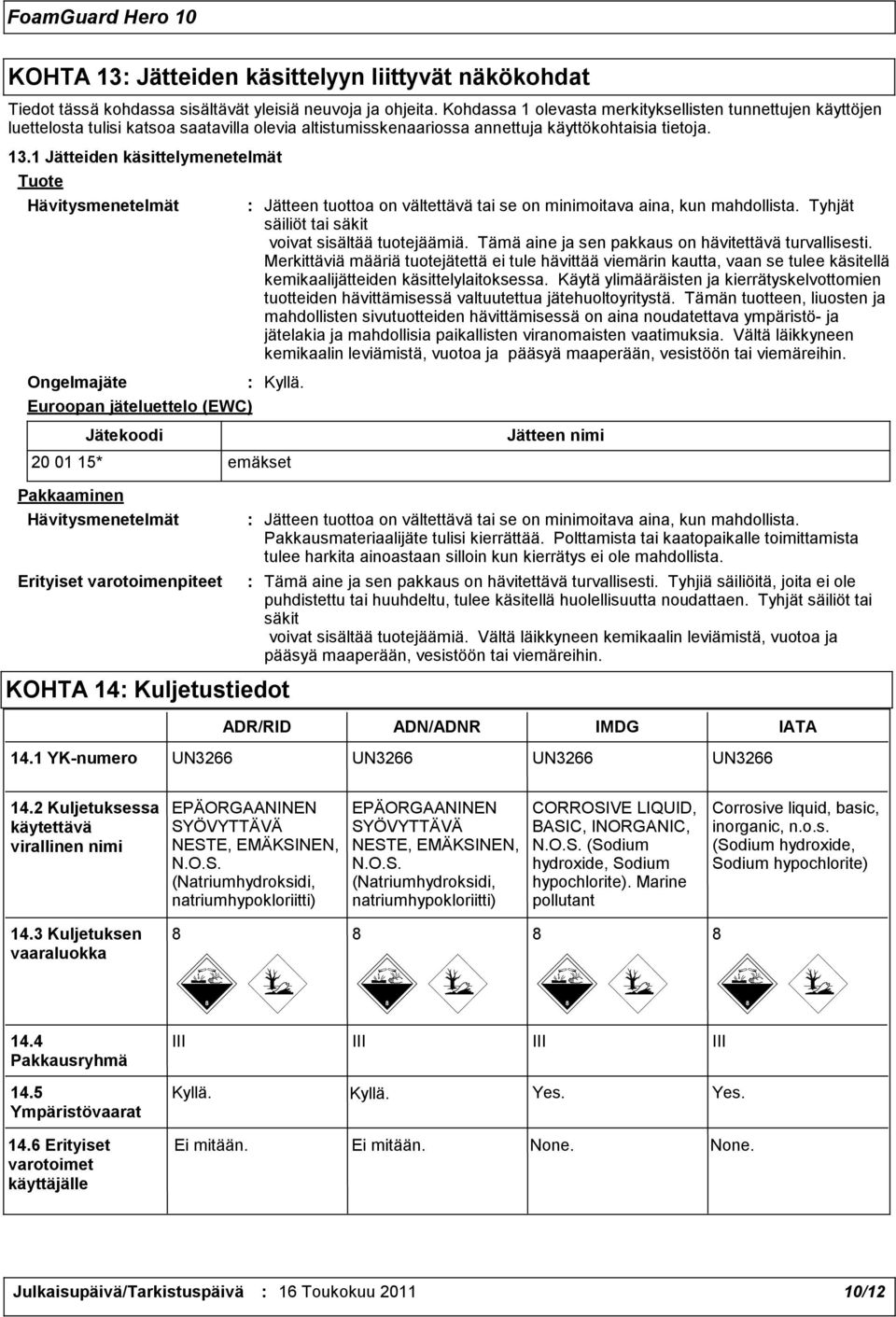 1 Jätteiden käsittelymenetelmät Tuote Hävitysmenetelmät Ongelmajäte : Kyllä. Euroopan jäteluettelo (EWC) : Jätteen tuottoa on vältettävä tai se on minimoitava aina, kun mahdollista.