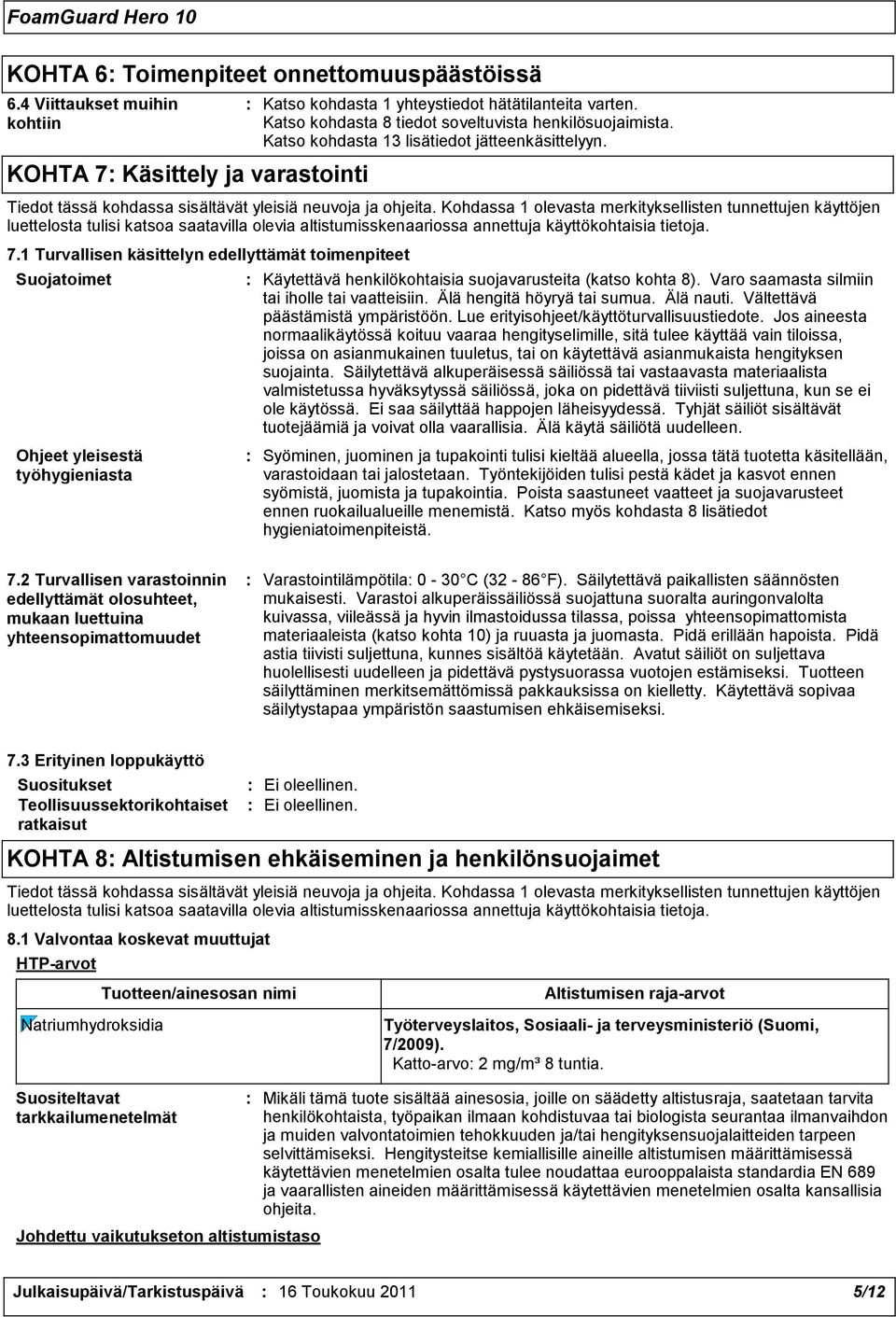 Kohdassa 1 olevasta merkityksellisten tunnettujen käyttöjen luettelosta tulisi katsoa saatavilla olevia altistumisskenaariossa annettuja käyttökohtaisia tietoja. 7.