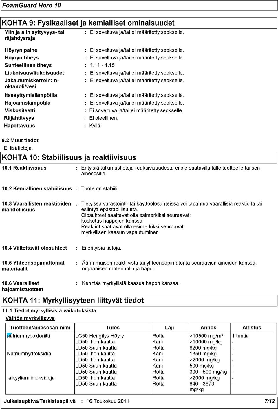 KOHTA 10: Stabiilisuus ja reaktiivisuus 10.1 Reaktiivisuus : Erityisiä tutkimustietoja reaktiivisuudesta ei ole saatavilla tälle tuotteelle tai sen ainesosille. 10.2 Kemiallinen stabiilisuus : Tuote on stabiili.