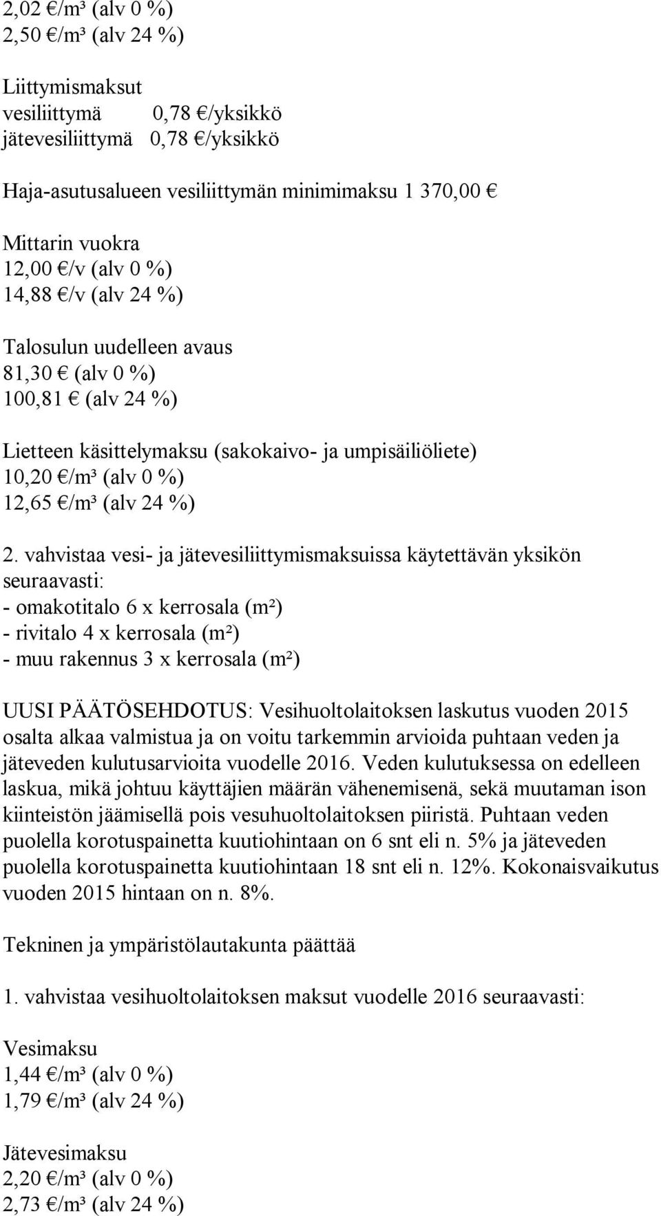 jäteveden kulutusarvioita vuodelle 2016. Veden kulutuksessa on edelleen laskua, mikä johtuu käyttäjien määrän vähenemisenä, sekä muutaman ison kiinteistön jäämisellä pois vesuhuoltolaitoksen piiristä.