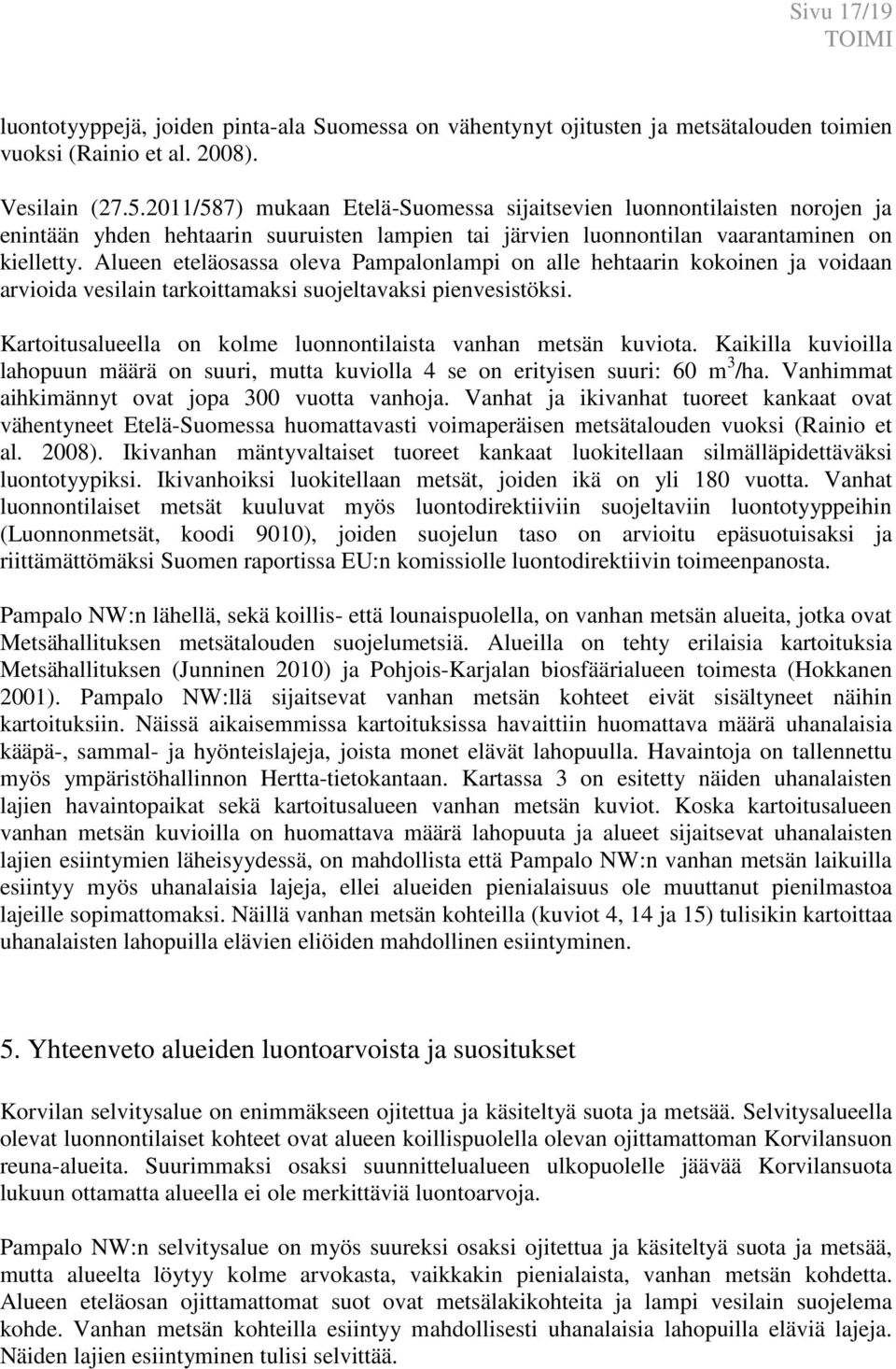 Alueen eteläosassa oleva Pampalonlampi on alle hehtaarin kokoinen ja voidaan arvioida vesilain tarkoittamaksi suojeltavaksi pienvesistöksi.