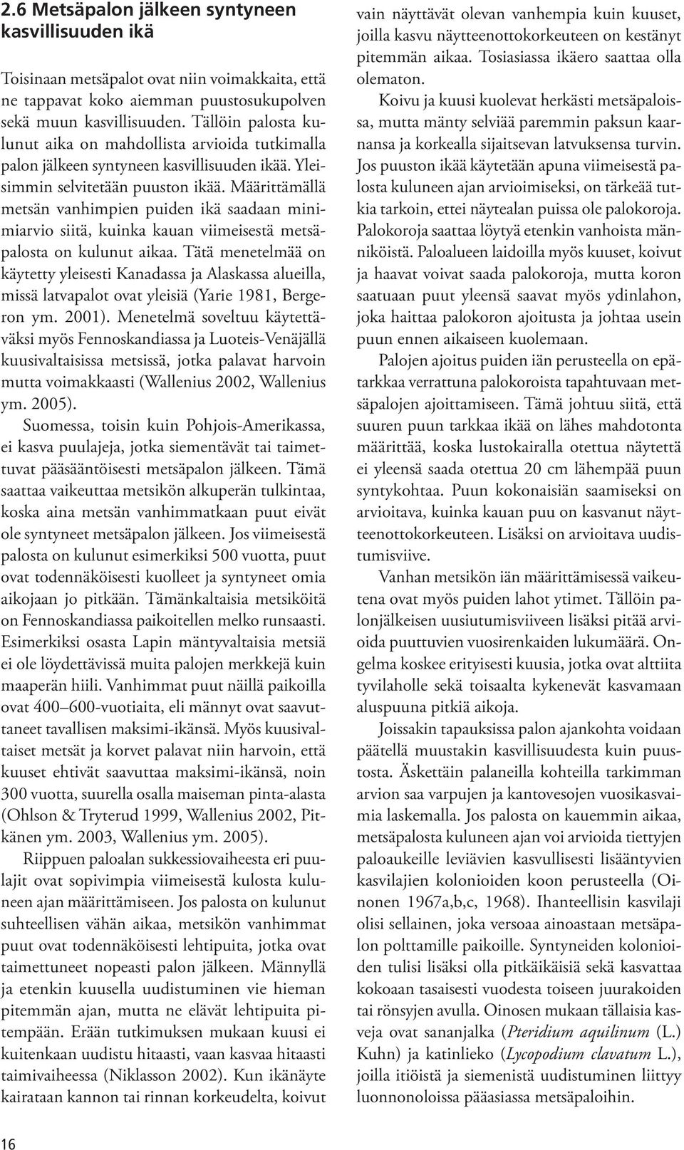Määrittämällä metsän vanhimpien puiden ikä saadaan minimiarvio siitä, kuinka kauan viimeisestä metsäpalosta on kulunut aikaa.