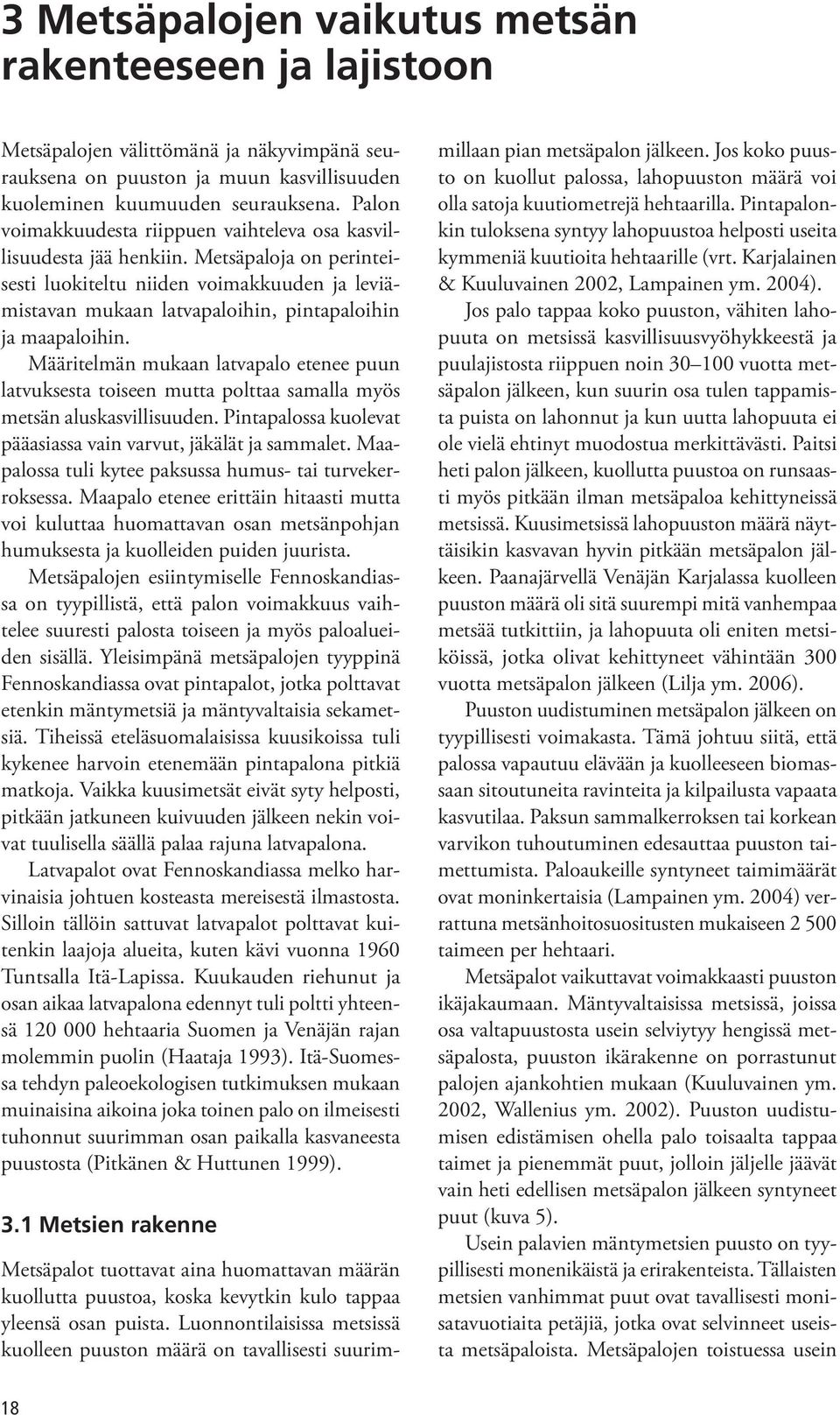 Metsäpaloja on perinteisesti luokiteltu niiden voimakkuuden ja leviämistavan mukaan latvapaloihin, pintapaloihin ja maapaloihin.