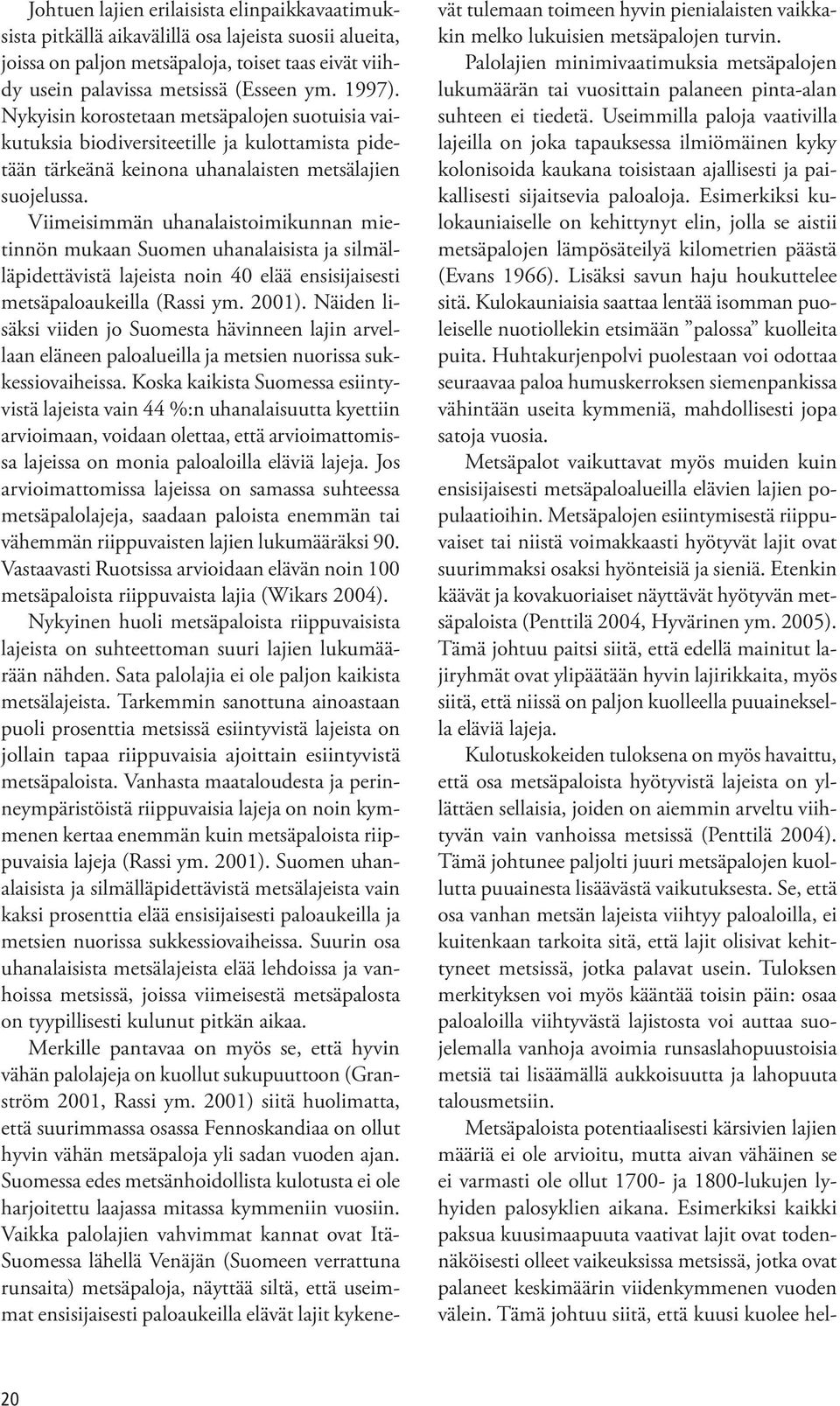 Viimeisimmän uhanalaistoimikunnan mietinnön mukaan Suomen uhanalaisista ja silmälläpidettävistä lajeista noin 40 elää ensisijaisesti metsäpaloaukeilla (Rassi ym. 2001).