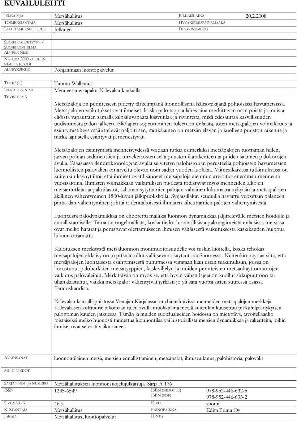 ) JULKAISUN NIMI TIIVISTELMÄ Pohjanmaan luontopalvelut Tuomo Wallenius Menneet metsäpalot Kalevalan kankailla Metsäpaloja on perinteisesti pidetty tärkeimpänä luonnollisena häiriötekijänä pohjoisissa