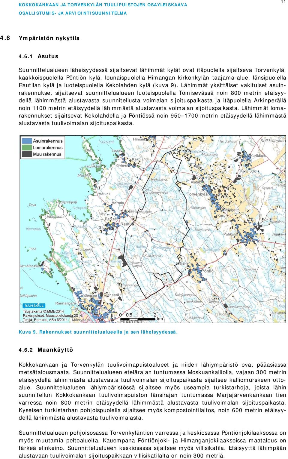 1 Asutus Suunnittelualueen läheisyydessä sijaitsevat lähimmät kylät ovat itäpuolella sijaitseva Torvenkylä, kaakkoispuolella Pöntiön kylä, lounaispuolella Himangan kirkonkylän taajama-alue,