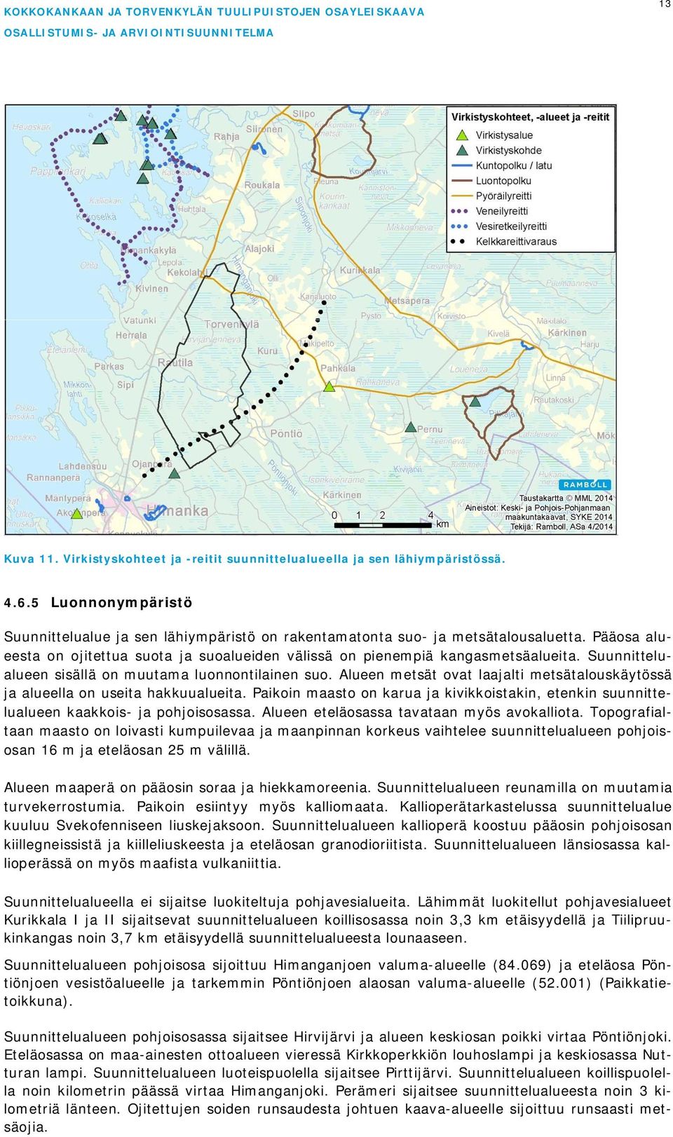 Alueen metsät ovat laajalti metsätalouskäytössä ja alueella on useita hakkuualueita. Paikoin maasto on karua ja kivikkoistakin, etenkin suunnittelualueen kaakkois- ja pohjoisosassa.