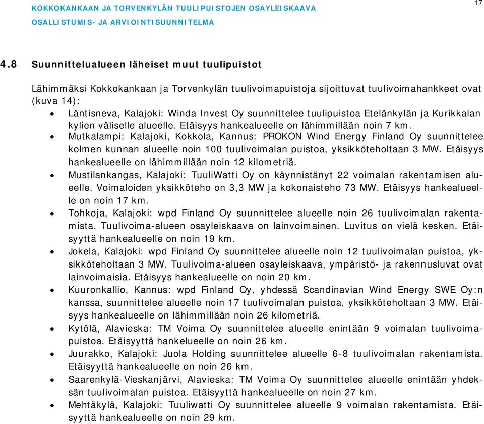 Mutkalampi: Kalajoki, Kokkola, Kannus: PROKON Wind Energy Finland Oy suunnittelee kolmen kunnan alueelle noin 100 tuulivoimalan puistoa, yksikköteholtaan 3 MW.