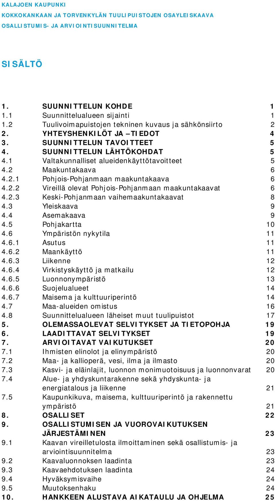 2.3 Keski-Pohjanmaan vaihemaakuntakaavat 8 4.3 Yleiskaava 9 4.4 Asemakaava 9 4.5 Pohjakartta 10 4.6 Ympäristön nykytila 11 4.6.1 Asutus 11 4.6.2 Maankäyttö 11 4.6.3 Liikenne 12 4.6.4 Virkistyskäyttö ja matkailu 12 4.