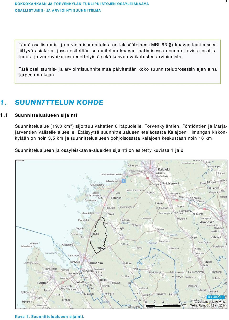 1 Suunnittelualueen sijainti Suunnittelualue (19,3 km 2 ) sijoittuu valtatien 8 itäpuolelle, Torvenkyläntien, Pöntiöntien ja Marjajärventien väliselle alueelle.