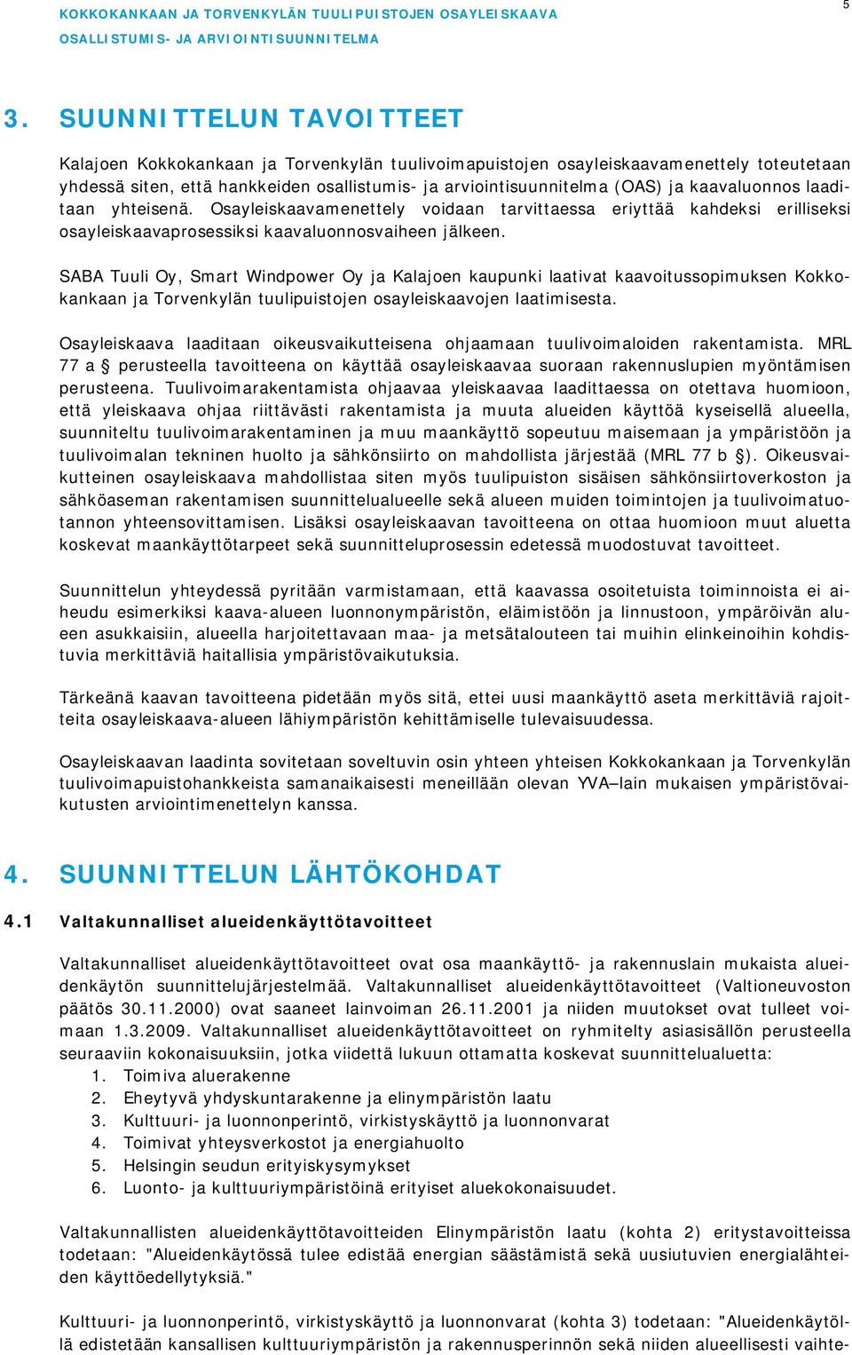 SABA Tuuli Oy, Smart Windpower Oy ja Kalajoen kaupunki laativat kaavoitussopimuksen Kokkokankaan ja Torvenkylän tuulipuistojen osayleiskaavojen laatimisesta.