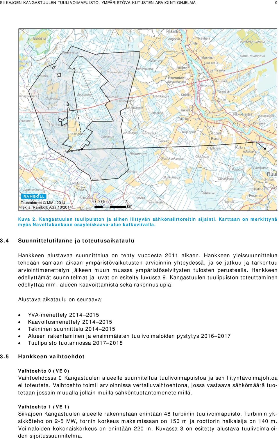 Hankkeen yleissuunnittelua tehdään samaan aikaan ympäristövaikutusten arvioinnin yhteydessä, ja se jatkuu ja tarkentuu arviointimenettelyn jälkeen muun muassa ympäristöselvitysten tulosten