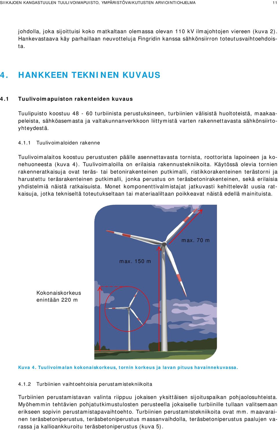 1 Tuulivoimapuiston rakenteiden kuvaus Tuulipuisto koostuu 48-60 turbiinista perustuksineen, turbiinien välisistä huoltoteistä, maakaapeleista, sähköasemasta ja valtakunnanverkkoon liittymistä varten