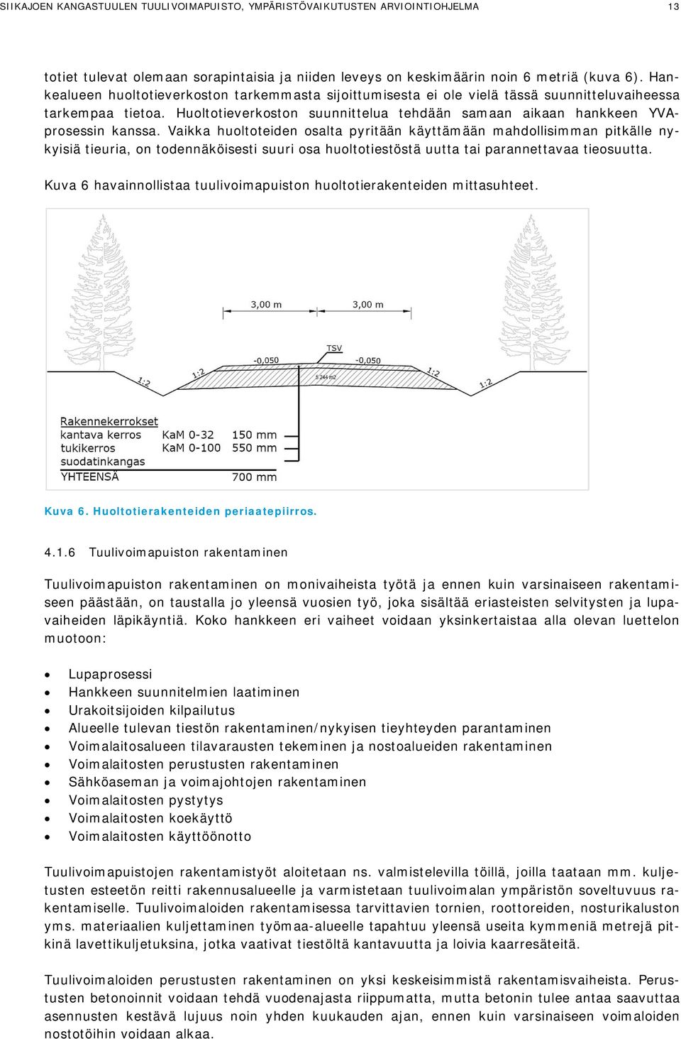 Vaikka huoltoteiden osalta pyritään käyttämään mahdollisimman pitkälle nykyisiä tieuria, on todennäköisesti suuri osa huoltotiestöstä uutta tai parannettavaa tieosuutta.