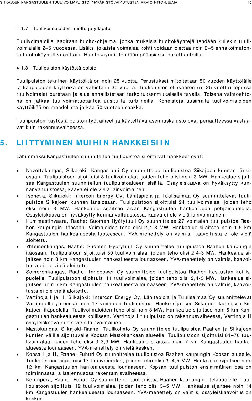 Lisäksi jokaista voimalaa kohti voidaan olettaa noin 2 5 ennakoimatonta huoltokäyntiä vuosittain. Huoltokäynnit tehdään pääasiassa pakettiautoilla. 4.1.