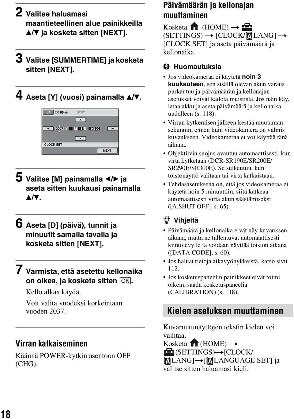 7 Varmista, että asetettu kellonaika on oikea, ja kosketa sitten. Kello alkaa käydä. Voit valita vuodeksi korkeintaan vuoden 2037. Virran katkaiseminen Käännä POWER-kytkin asentoon OFF (CHG).