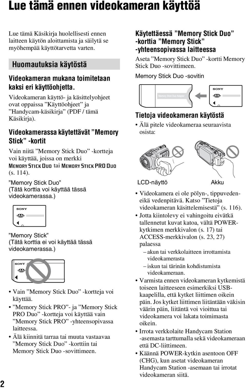 Videokamerassa käytettävät Memory Stick -kortit Vain niitä Memory Stick Duo -kortteja voi käyttää, joissa on merkki tai (s. 114). Memory Stick Duo (Tätä korttia voi käyttää tässä videokamerassa.