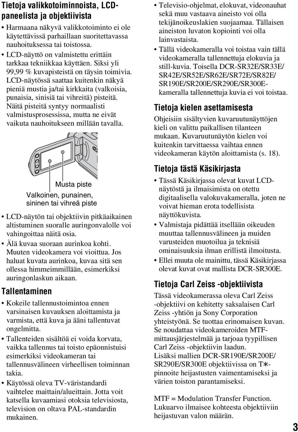 LCD-näytössä saattaa kuitenkin näkyä pieniä mustia ja/tai kirkkaita (valkoisia, punaisia, sinisiä tai vihreitä) pisteitä.