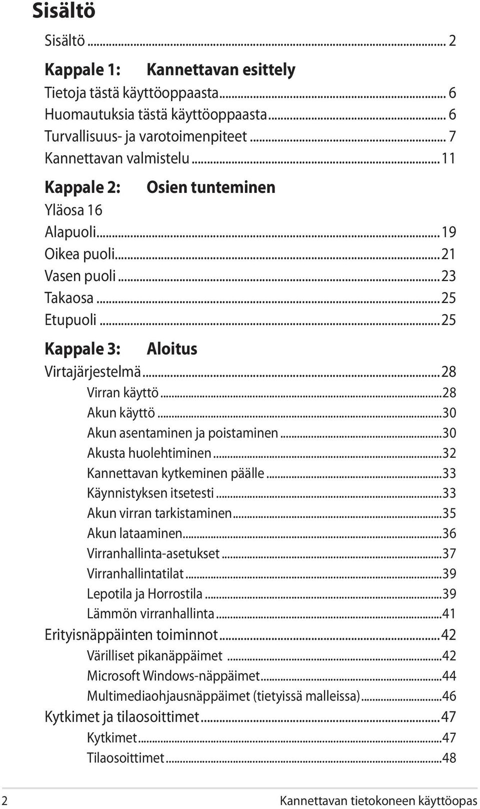 ..30 Akun asentaminen ja poistaminen...30 Akusta huolehtiminen...32 Kannettavan kytkeminen päälle...33 Käynnistyksen itsetesti...33 Akun virran tarkistaminen...35 Akun lataaminen.