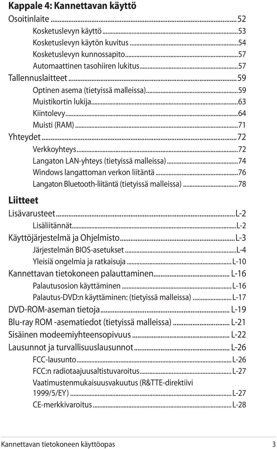 ..74 Windows langattoman verkon liitäntä...76 Langaton Bluetooth-liitäntä (tietyissä malleissa)...78 Liitteet Lisävarusteet...L-2 Lisäliitännät...L-2 Käyttöjärjestelmä ja Ohjelmisto.