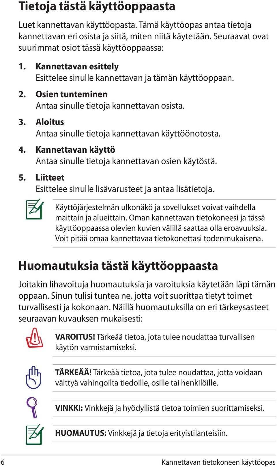 Aloitus Antaa sinulle tietoja kannettavan käyttöönotosta. 4. Kannettavan käyttö Antaa sinulle tietoja kannettavan osien käytöstä. 5. Liitteet Esittelee sinulle lisävarusteet ja antaa lisätietoja.