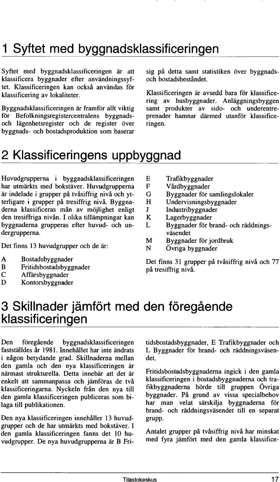 Statistiken över byggnadsoch bostadsbeständet. Klassificeringen är avsedd bara för klassificering av husbyggnader.