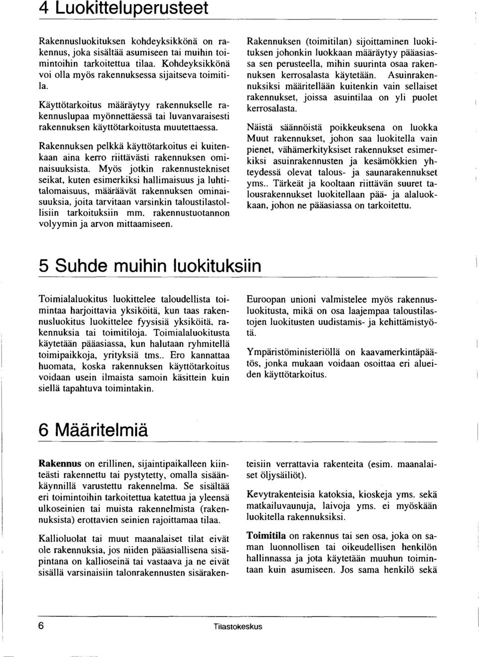 Rakennuksen pelkkä käyttötarkoitus ei kuitenkaan aina kerro riittävästi rakennuksen ominaisuuksista.