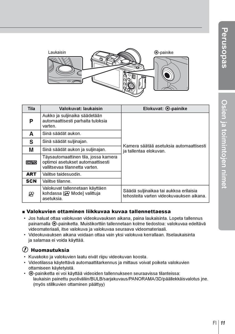 Valokuvat tallennetaan käyttäen kohdassa [n Mode] valittuja asetuksia. Kamera säätää asetuksia automaattisesti ja tallentaa elokuvan.