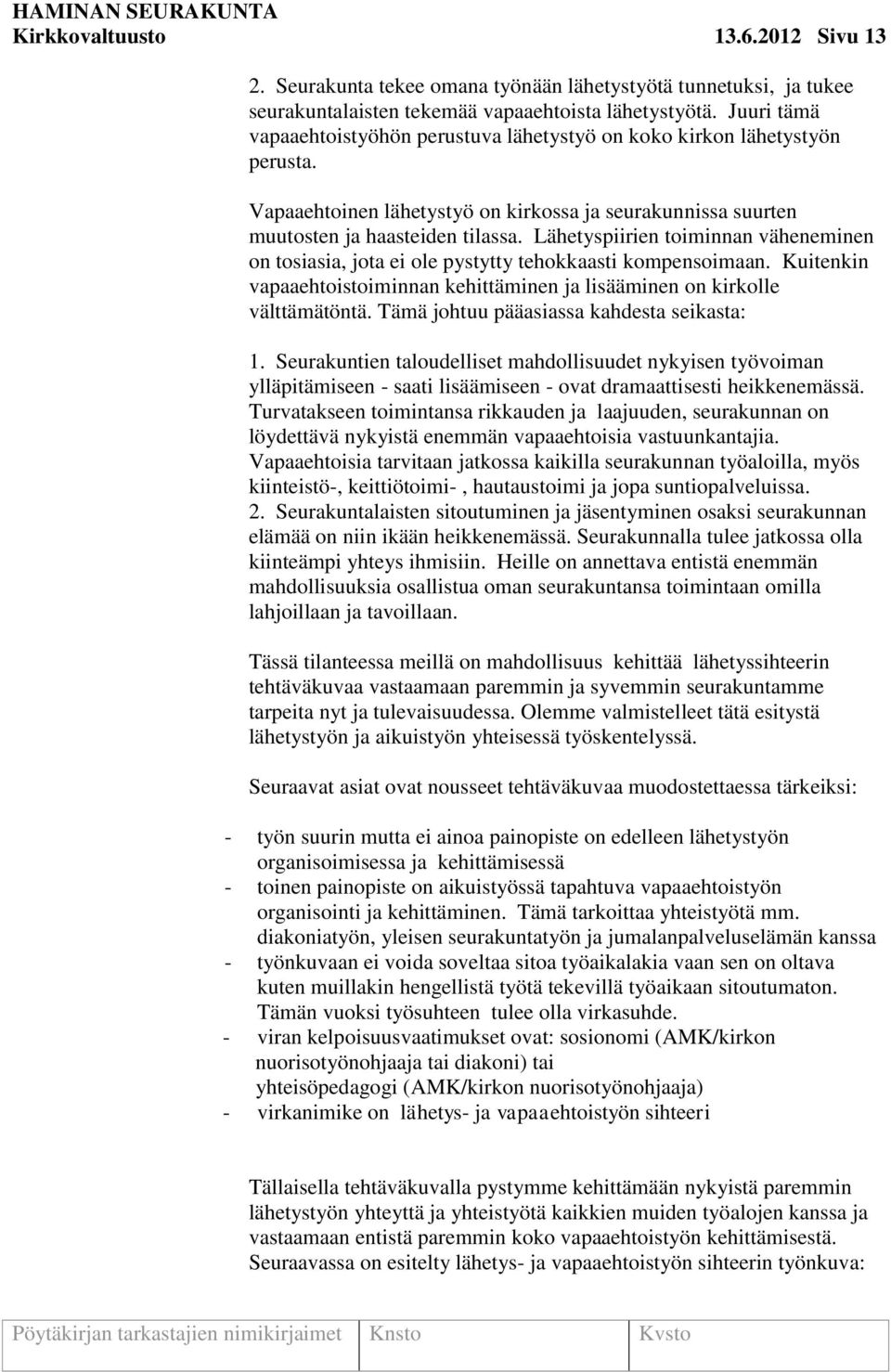 Lähetyspiirien toiminnan väheneminen on tosiasia, jota ei ole pystytty tehokkaasti kompensoimaan. Kuitenkin vapaaehtoistoiminnan kehittäminen ja lisääminen on kirkolle välttämätöntä.