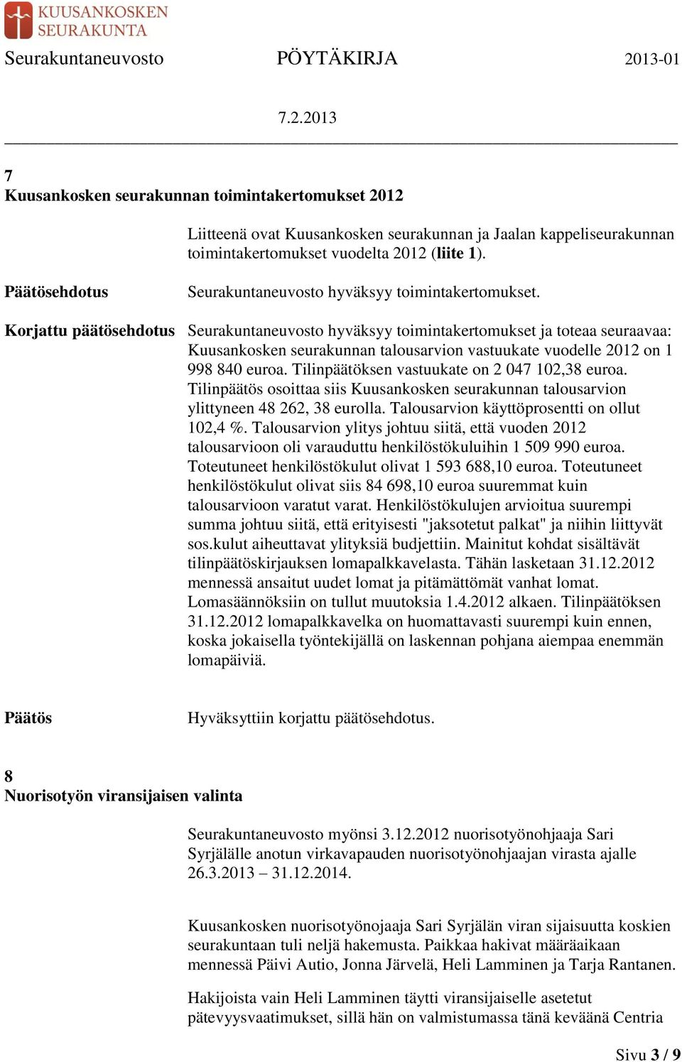 Korjattu päätösehdotus Seurakuntaneuvosto hyväksyy toimintakertomukset ja toteaa seuraavaa: Kuusankosken seurakunnan talousarvion vastuukate vuodelle 2012 on 1 998 840 euroa.