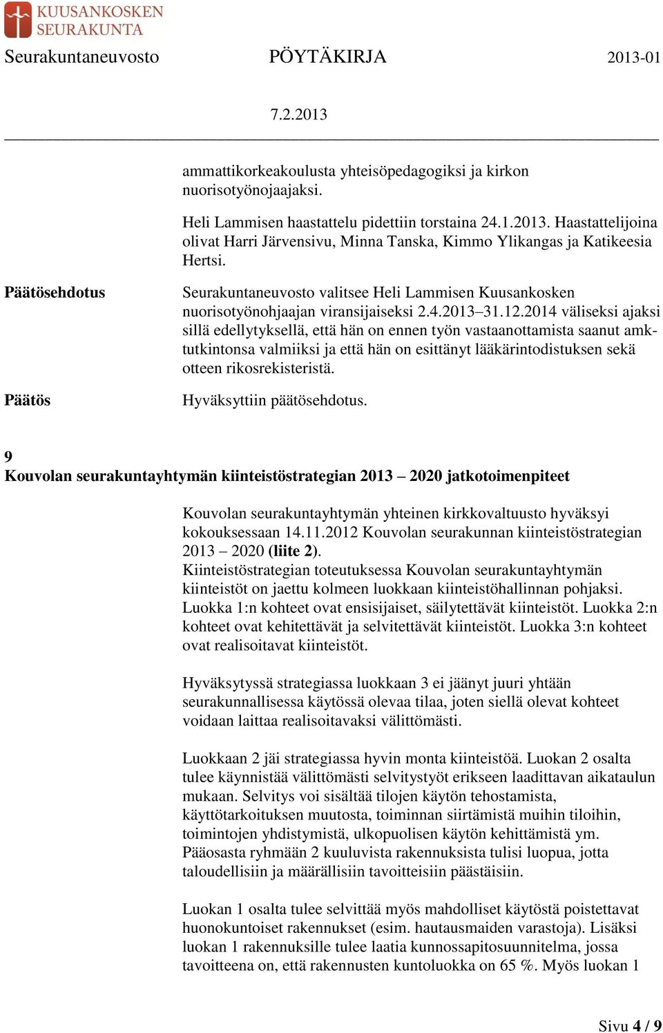 2014 väliseksi ajaksi sillä edellytyksellä, että hän on ennen työn vastaanottamista saanut amktutkintonsa valmiiksi ja että hän on esittänyt lääkärintodistuksen sekä otteen rikosrekisteristä.