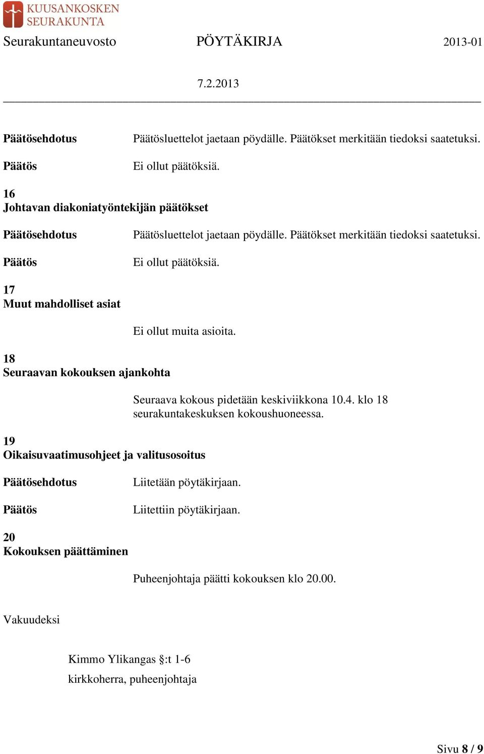 19 Oikaisuvaatimusohjeet ja valitusosoitus Seuraava kokous pidetään keskiviikkona 10.4. klo 18 seurakuntakeskuksen kokoushuoneessa. Liitetään pöytäkirjaan.