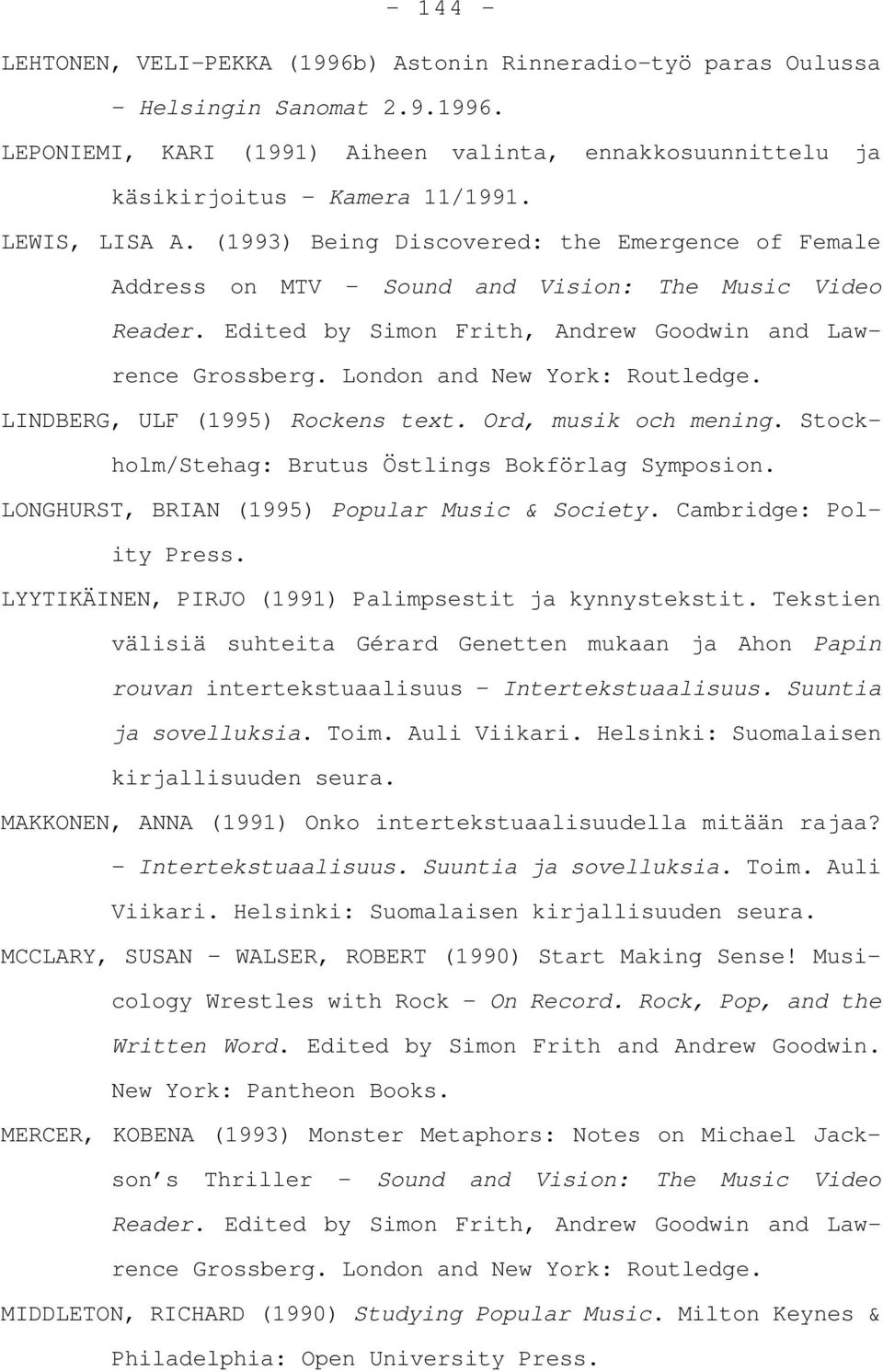 London and New York: Routledge. LINDBERG, ULF (1995) Rockens text. Ord, musik och mening. Stockholm/Stehag: Brutus Östlings Bokförlag Symposion. LONGHURST, BRIAN (1995) Popular Music & Society.